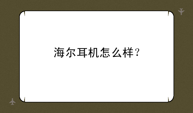 海尔耳机怎么样？
