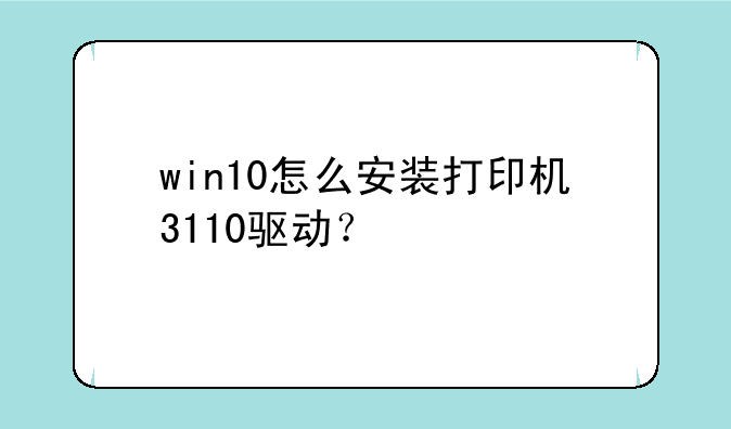 win10怎么安装打印机3110驱动？