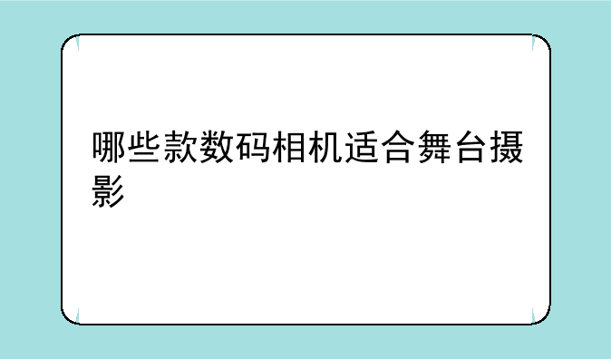 哪些款数码相机适合舞台摄影
