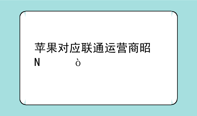 苹果对应联通运营商是哪个？