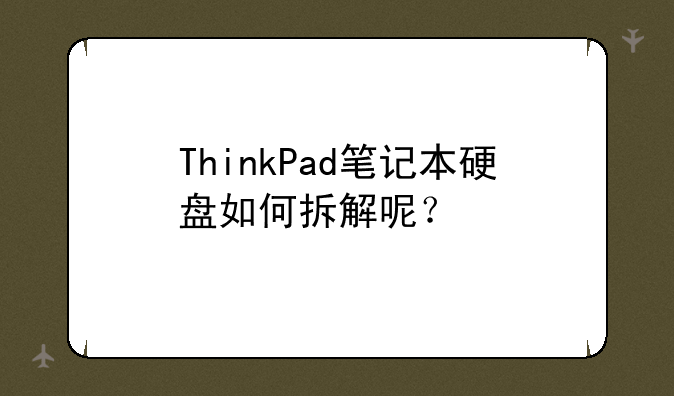 ThinkPad笔记本硬盘如何拆解呢？