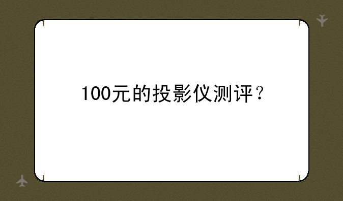 100元的投影仪测评？