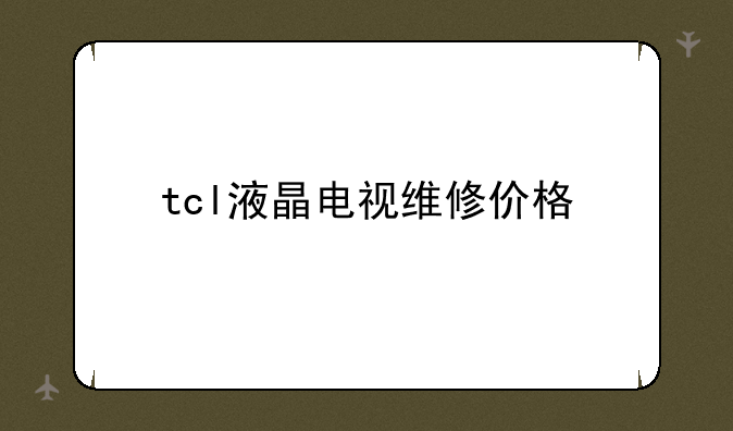 tcl液晶电视维修价格