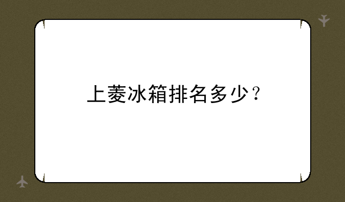 上菱冰箱排名多少？