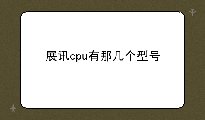 展讯cpu有那几个型号