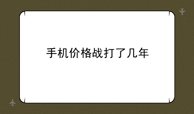 手机价格战打了几年