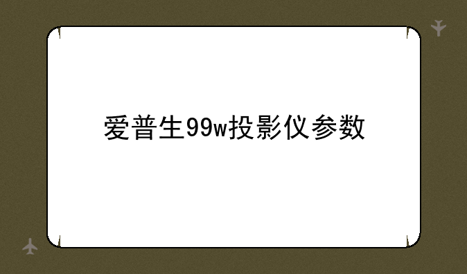 爱普生99w投影仪参数