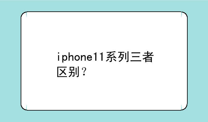 iphone11系列三者区别？