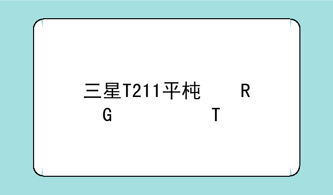 三星T211平板电脑如何?