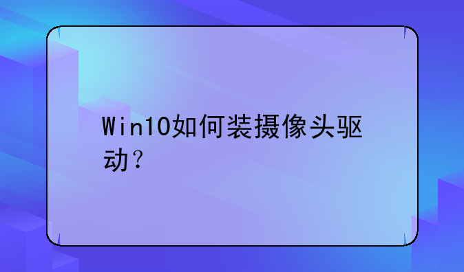Win10如何装摄像头驱动？