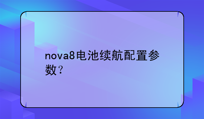 nova8电池续航配置参数？