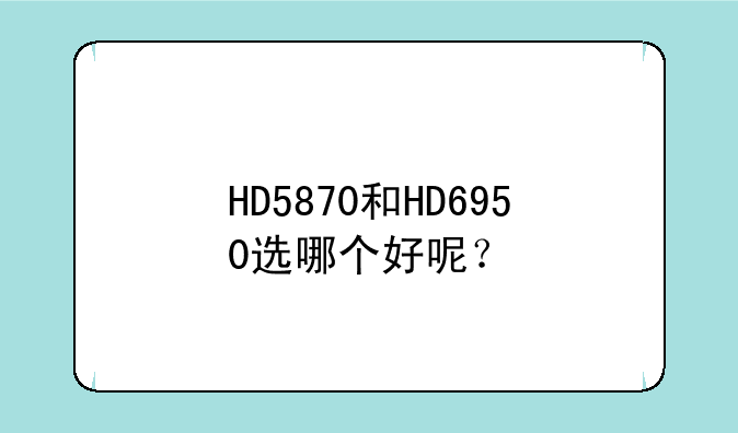 HD5870和HD6950选哪个好呢？
