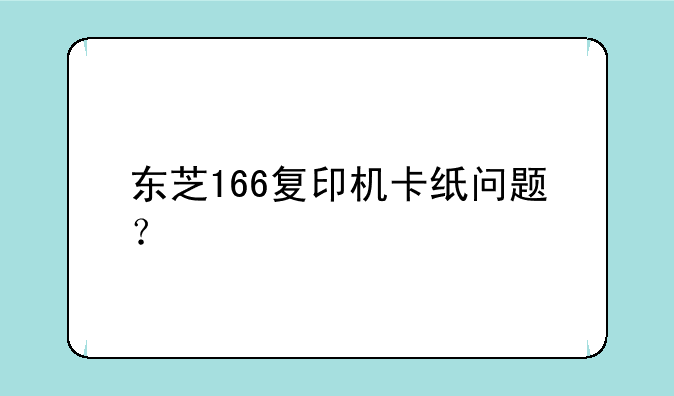 东芝166复印机卡纸问题？