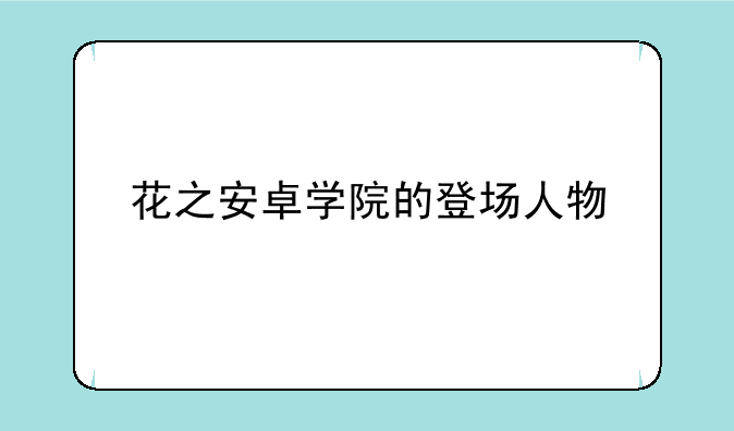 花之安卓学院的登场人物