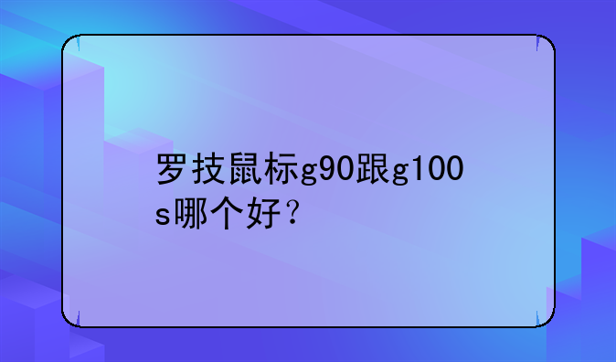 罗技鼠标g90跟g100s哪个好？
