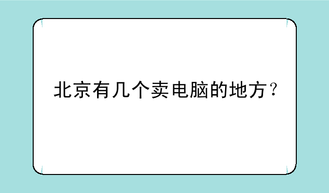北京有几个卖电脑的地方？