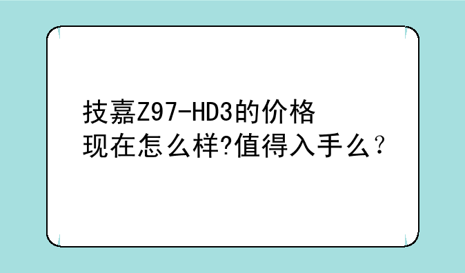 技嘉Z97-HD3的价格现在怎么样?值得入手么？