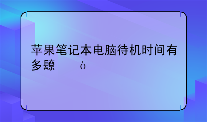 苹果笔记本电脑待机时间有多长？