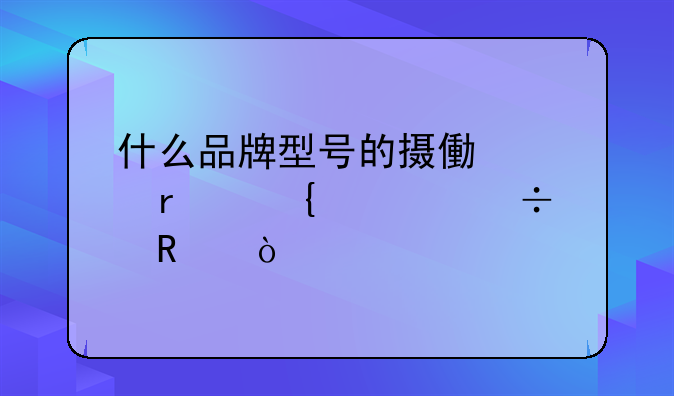 什么品牌型号的摄像头最实惠好用？