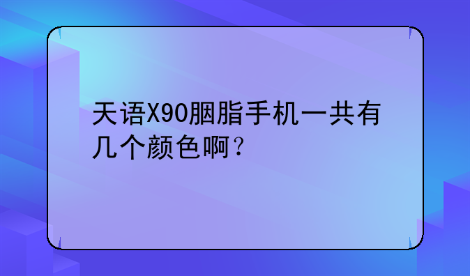 天语X90胭脂手机一共有几个颜色啊？
