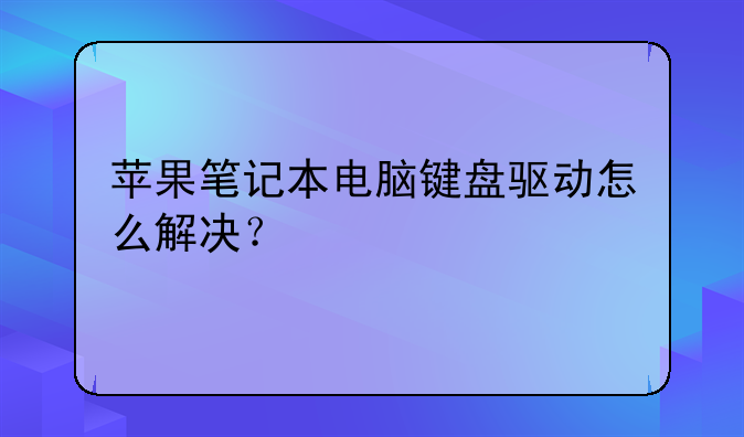 苹果笔记本电脑键盘驱动怎么解决？