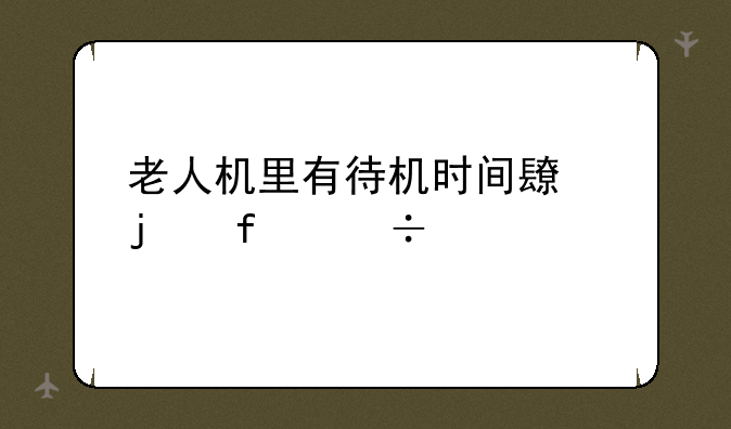 老人机里有待机时间长的智能手机吗？