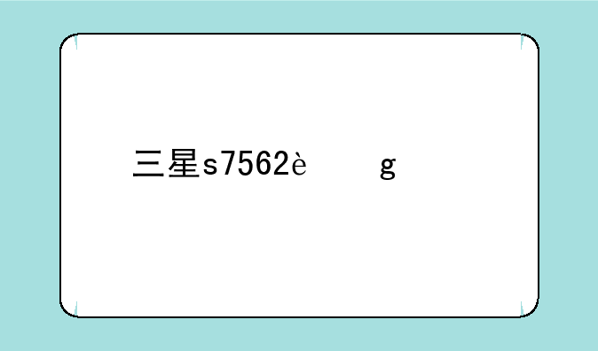 三星s7562这款手机怎么样？优点和缺点？