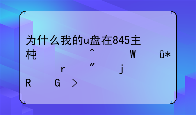 为什么我的u盘在845主板上无法驱动~在别的电脑可以
