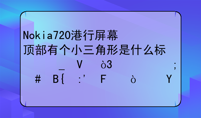 Nokia720港行屏幕顶部有个小三角形是什么标志啊，要怎么搞掉呢？还有就是要开漫游才能上网吗？
