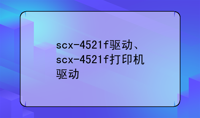 scx-4521f驱动、scx-4521f打印机驱动