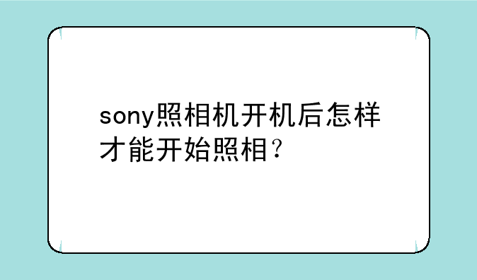 sony照相机开机后怎样才能开始照相？
