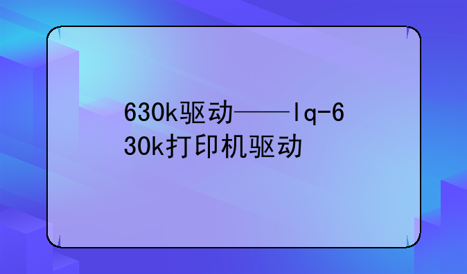 630k驱动——lq-630k打印机驱动