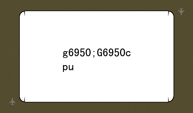 g6950;G6950cpu