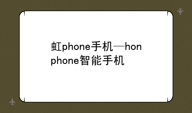 虹phone手机—honphone智能手机