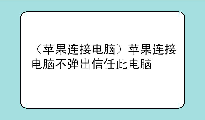 （苹果连接电脑）苹果连接电脑不弹出信任此电脑