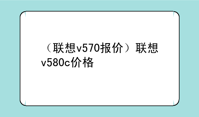 （联想v570报价）联想v580c价格