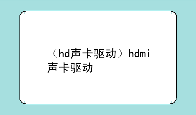 （hd声卡驱动）hdmi声卡驱动