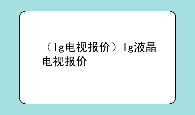 （lg电视报价）lg液晶电视报价