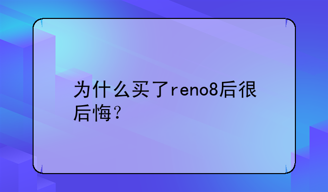 为什么买了reno8后很后悔？