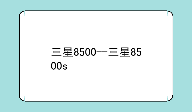 三星8500--三星8500s