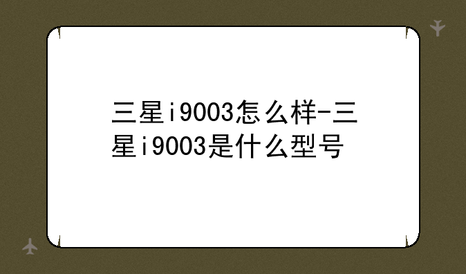三星i9003怎么样-三星i9003是什么型号