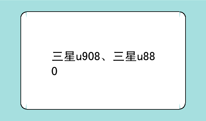 三星u908、三星u880
