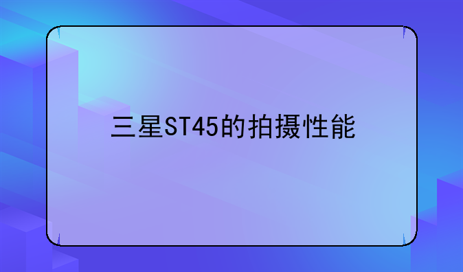 三星ST45的拍摄性能
