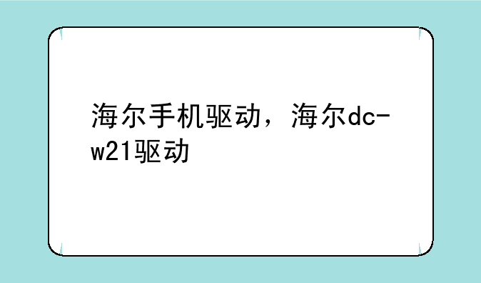 海尔手机驱动，海尔dc-w21驱动