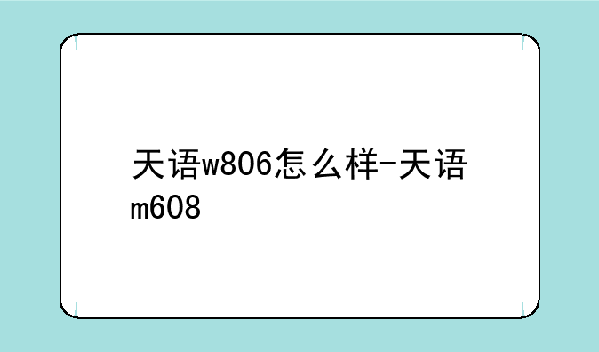 天语w806怎么样-天语m608