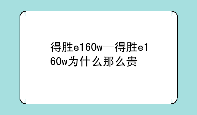 得胜e160w—得胜e160w为什么那么贵