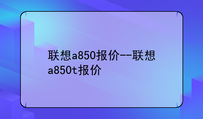 联想a850报价--联想a850t报价