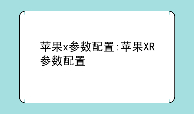 苹果x参数配置:苹果XR参数配置