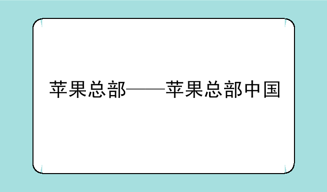 苹果总部——苹果总部中国