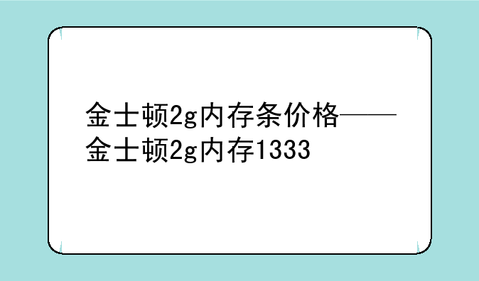 金士顿2g内存条价格——金士顿2g内存1333